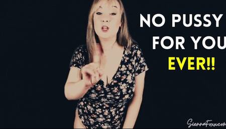 No pussy for you, EVER!