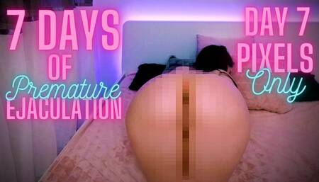 7 Days of Premature Ejaculation (Day 7: Pixels Only)