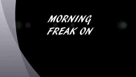 MORNING FREAK ON