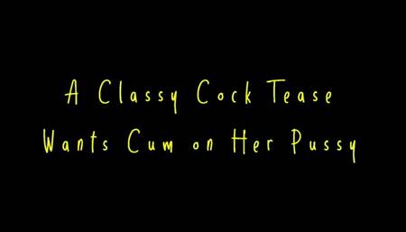 A Classy Cock Tease Wants Cum on Her Pussy (HD WMV format)