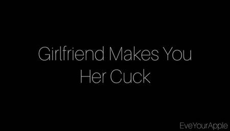 Girlfriend Makes You Her Cuck