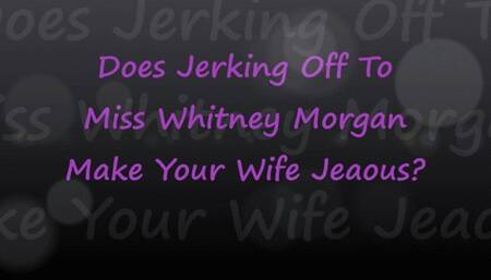 Does Jerking Off To Whitney Make Your Wife Jealous