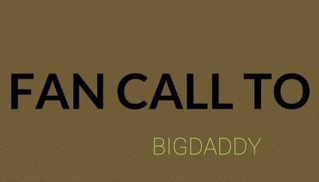 FAN CALL TO BIGDADDY