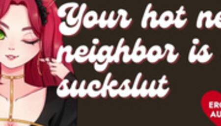 Your Hot New Neighbor is a Massive Slut [Submissive Slut] [Sloppy Blowjob]