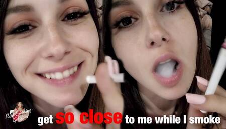 Get SO CLOSE to Me While I Smoke