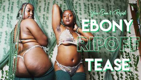 Ebony Ripoff Tease: You Can't Resist