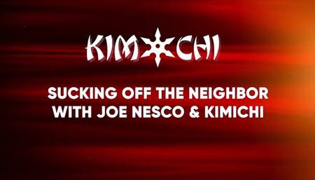 Sucking Off The Neighbor with Joe Nesco & Kimichi