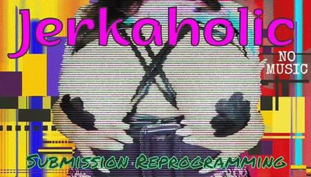 Jerkaholic Submission Reprogramming