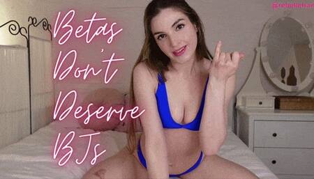 Betas Do Not Deserve BJs