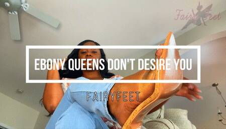 Ebony Queens Don't Desire You!