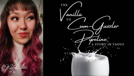 The Vanilla to Cum-guzzler Pipeline: A Story in Vlogs