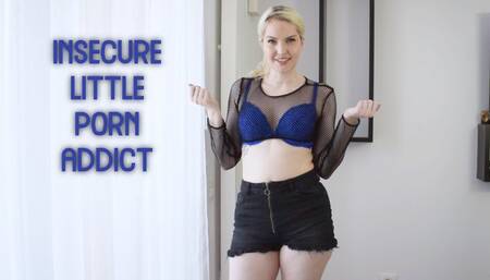 Insecure Little Porn Addict