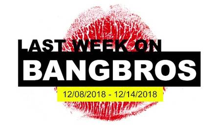 Last Week on BANGBROS.COM - 12/08/2018 - 12/14/2018