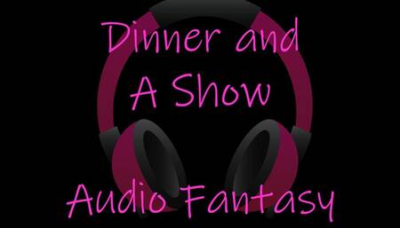 Dinner and a Show - audio fantasy