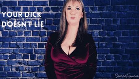 Your dick doesn't lie