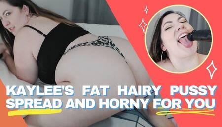 Kaylee's Fat Hairy Pussy Spread And Horny For You