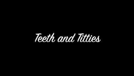Teeth and Titties
