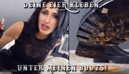 Deine Eier kleben unter meinen Boots!