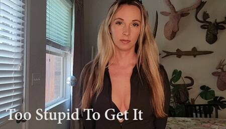 Too Stupid To Get It