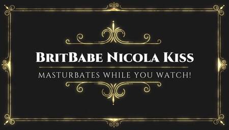 BritBabe Nicola Kiss - Masturbates while you watch!