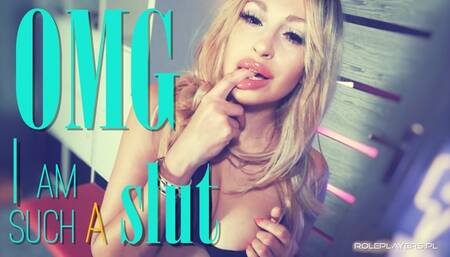 OMG I Am Such A Slut