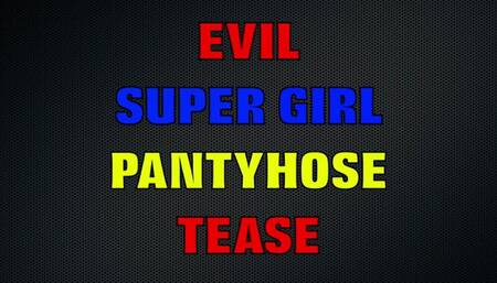 EVIL SUPERGIRL PANTYHOSE TEASE (WMV FORMAT)