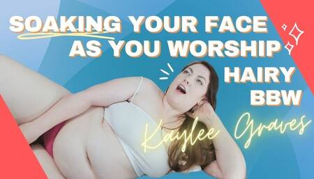 Soaking Your Face As You Worship Hairy BBW Kaylee
