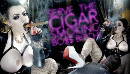 SERVE THE CIGAR SMOKING BO$$ BITCH