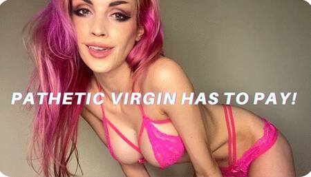 Pathetic Virgin has to Pay!