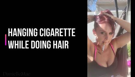 Hanging Cigarette while Doing Hair