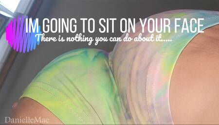 I'm going to sit on Your Face