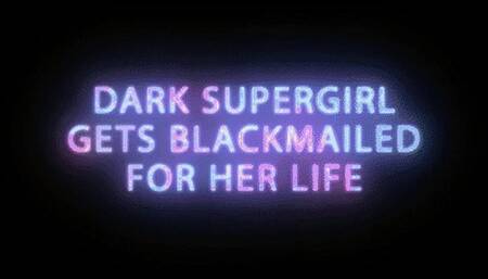 Dark Supergirl gets Blackmailed for her Life