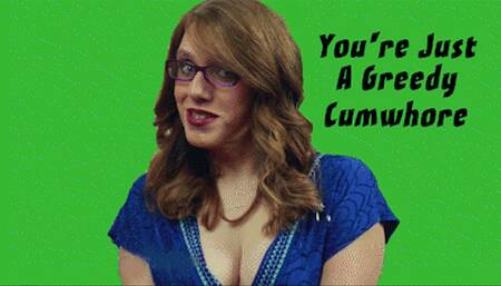 You're Just a Greedy Cumwhore