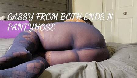 GASSY FROM BOTH ENDS N PANTYHOES