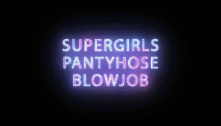 Supergirl gives Pantyhose Blowjobs