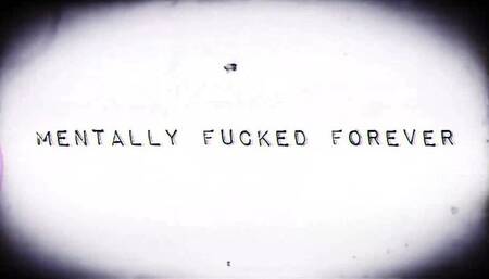Mentally fucked forever