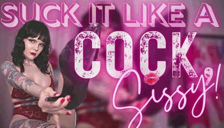Suck It Like a Cock, Sissy!