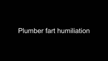 Gay Fart Humiliation plumber
