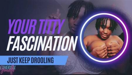 Your Titty Fascination