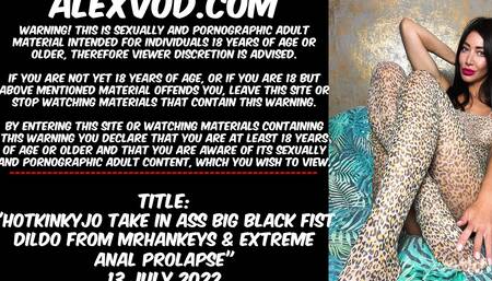 Hotkinkyjo take in ass big black fist dildo from mrhankeys & extreme anal prolapse