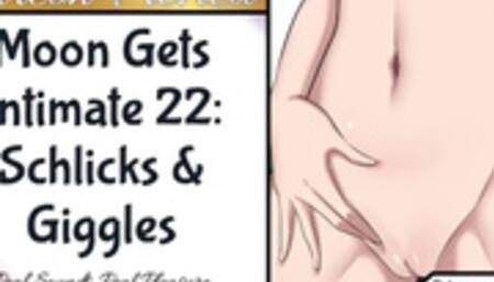 Moon Gets Intimate 22: Schlicks & Giggles