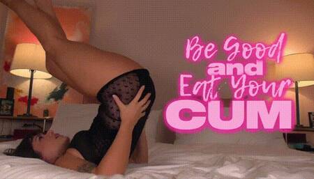 Be Good And Eat Your Cum