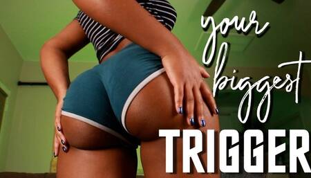 Your Biggest Trigger