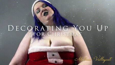 Decorating You Up For Christmas