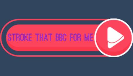 Stroke That BBC For Me