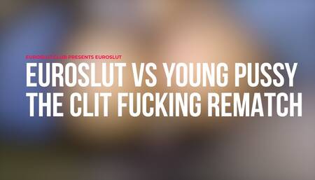 Euroslut VS Young Pussy the Clit Fucking Rematch (ES236)