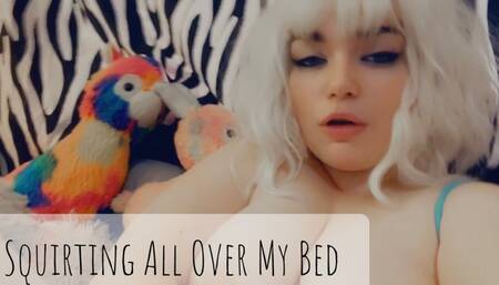 Squirting all over my bed