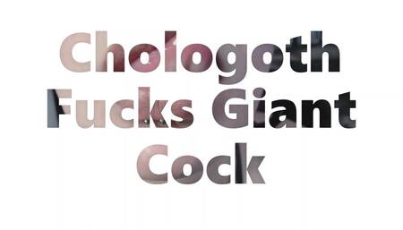 Chologoth Fucks Giant Cock