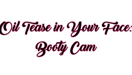 In Your Face Oil Tease: Booty Cam