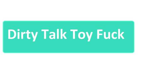 Dirty Talk Toy Fuck